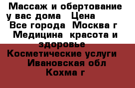 Массаж и обертование у вас дома › Цена ­ 700 - Все города, Москва г. Медицина, красота и здоровье » Косметические услуги   . Ивановская обл.,Кохма г.
